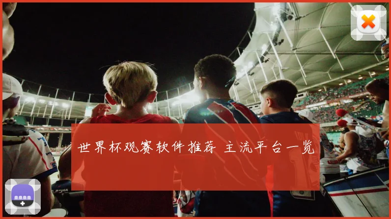 世界杯观赛软件推荐 主流平台一览