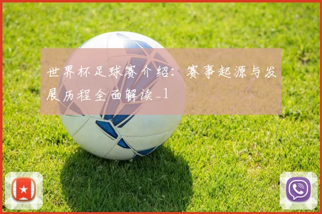 世界杯足球赛介绍:赛事起源与发展历程全面解读_1